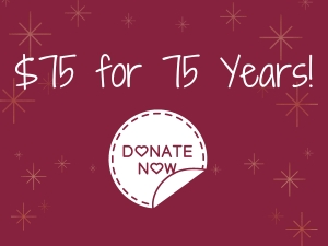 Help Us Celebrate 75 Years with a $75 Donation