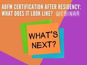 ABFM Certification after Residency: What Does it Look Like?